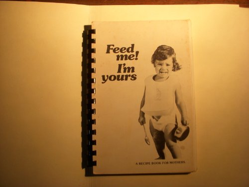 Stock image for Feed me! I'm yours: A recipe book for mothers : delicious, nutritious & fun things to cook up for your kids for sale by Your Online Bookstore
