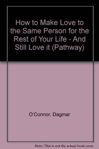 Beispielbild fr How to Make Love to the Same Person for the Rest of Your Life - And Still Love it (Pathway S.) zum Verkauf von AwesomeBooks