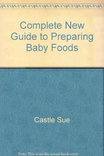 Stock image for The Complete New Guide to Preparing Baby Foods for sale by Better World Books Ltd