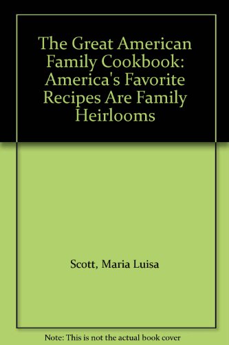 The Great American Family Cookbook: America's Favorite Recipes Are Family Heirlooms (9780553248869) by Scott, Maria Luisa; Scott, Jack Denton