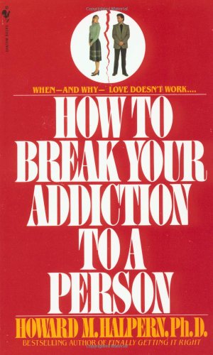 How to Break Your Addiction to a Person: When and Why Love Doesn't Work, and What to Do About It (9780553260052) by Howard Halpern