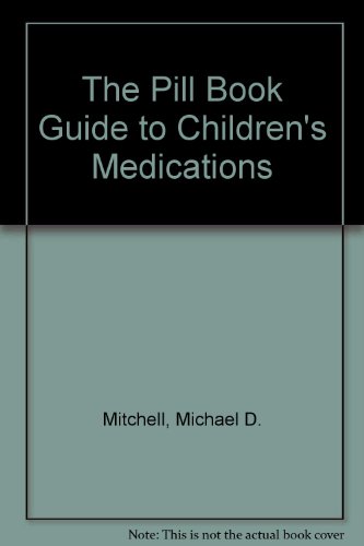 The Pill Book Guide to Children's Medications (9780553287707) by Mitchell, Michael; Mitchell MD, Michael D.; Eiger MD, Marvin S.