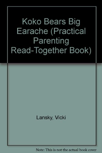 Koko Bear's Big Earache (Practical Parenting Read-Together Book) (9780553344707) by Lansky, Vicki