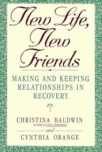 New Life, New Friends: Making and Keeping Relationships in Recovery (9780553354638) by Baldwin, Christina