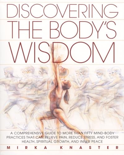 Beispielbild fr Discovering the Body's Wisdom: A Comprehensive Guide to More than Fifty Mind-Body Practices That Can Relieve Pain, Reduce Stress, and Foster Health, Spiritual Growth, and Inner Peace zum Verkauf von Books of the Smoky Mountains