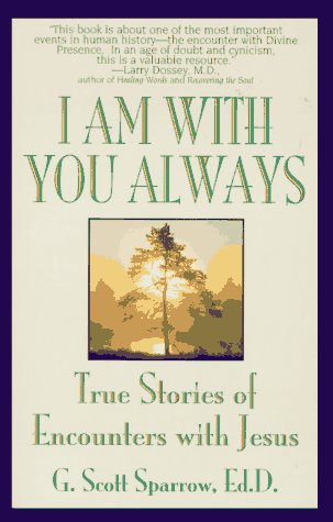 I Am with You Always: True Stories of Encounters With Jesus (9780553375237) by Sparrow, G. Scott