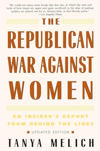 The Republican War Against Women : An Insider's Report from Behind the Lines - Melich, Tanya