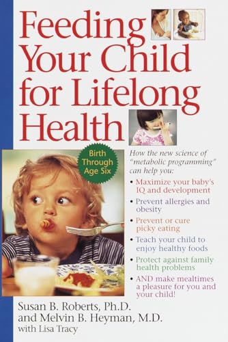 Feeding Your Child for Lifelong Health: Birth Through Age Six (9780553378924) by Susan Roberts; Melvin B. Heyman