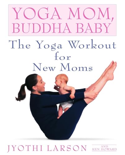 Yoga Mom, Buddha Baby: The Yoga Workout for New Moms (9780553380934) by Larson, Jyothi; Howard, Ken