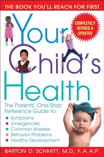 

Your Child's Health: The Parents' One-Stop Reference Guide to: Symptoms, Emergencies, Common Illnesses, Behavior Problems, and Healthy Development