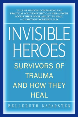 Invisible Heroes: Survivors of Trauma and How They Heal - Naparstek, Belleruth