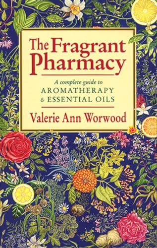 The Fragrant Pharmacy :A Complete Guide to Aromatherapy and Essential Oils