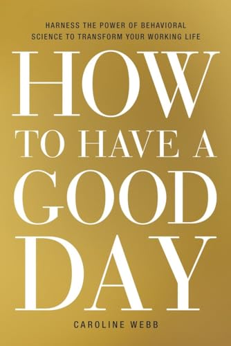 Beispielbild fr How to Have a Good Day: Harness the Power of Behavioral Science to Transform Your Working Life zum Verkauf von Gulf Coast Books