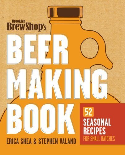 Stock image for The Brooklyn Brew Shop's Beer Making Book: 52 Seasonal Recipes for Small Batches by Erica Shea, Stephen Valand (2011) Paperback for sale by Better World Books
