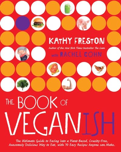 9780553448023: The Book of Veganish: The Ultimate Guide to Easing into a Plant-Based, Cruelty-Free, Awesomely Delicious Way to Eat, with 70 Easy Recipes Anyone can Make: A Cookbook