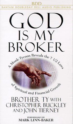 God Is My Broker: A Monk-Tycoon Reveals the 7 1/2 Laws of Spiritual and Financial Growth (9780553479508) by Brother Ty, Brother Ty; Tierney, John; Buckley, Christopher; Tierney, John Marion