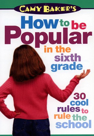Stock image for Camy Baker's How to Be Popular in the Sixth Grade : Thirty Cool Rules to Rule the School! for sale by Better World Books