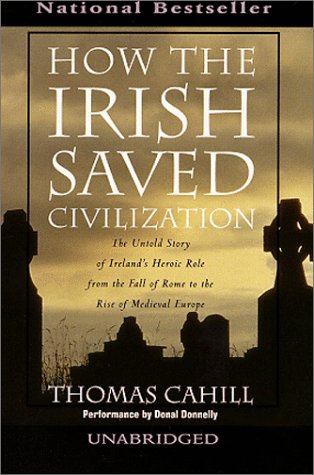 Stock image for How the Irish Saved Civilization : The Untold Story of Ireland's Heroic Role from the Fall of Rome to the Rise of Medieval Europe for sale by Bank of Books