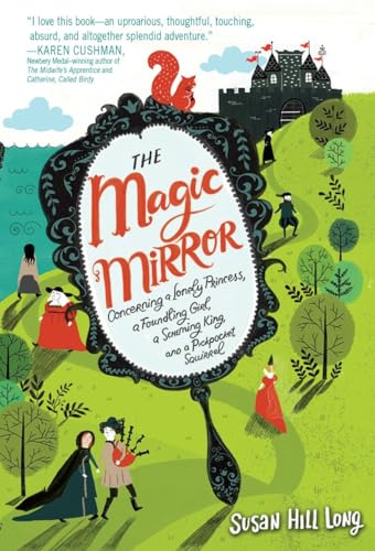 9780553511345: The Magic Mirror: Concerning a Lonely Princess, a Foundling Girl, a Scheming King and a Pickpocket Squirrel
