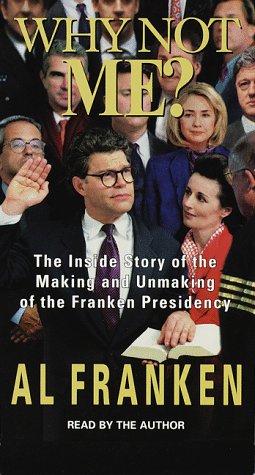 Why Not Me?: The Making and the Unmaking of the Franken Presidency (9780553526103) by Franken, Al