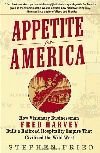 Appetite for America: How Visionary Businessman Fred Harvey Built a Railroad Hospitality Empire That Civilized the Wild West (9780553804379) by Fried, Stephen