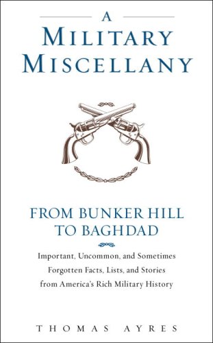 Imagen de archivo de A Military Miscellany: From Bunker Hill to Baghdad: Important, Uncommon, and Sometimes Forgotten Facts, Lists, and Stories from America#s Military History a la venta por BooksRun