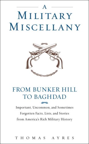 Stock image for A Military Miscellany: From Bunker Hill to Baghdad: Important, Uncommon, and Sometimes Forgotten Facts, Lists, and Stories from America#s Military History for sale by BooksRun