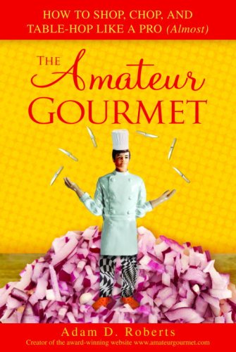 Beispielbild fr The Amateur Gourmet: How to Shop, Chop, and Table Hop Like a Pro (Almost) zum Verkauf von Wonder Book
