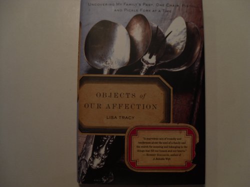 

Objects of Our Affection: Uncovering My Family's Past, One Chair, Pistol, and Pickle Fork at a Time [Hardcover] Tracy, Lisa [signed] [first edition]