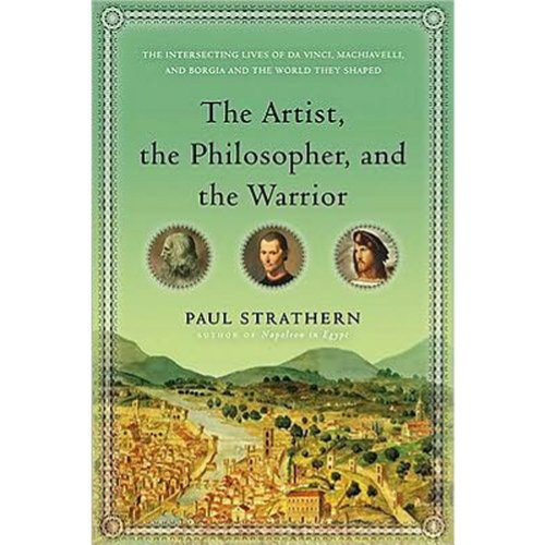 Stock image for The Artist, the Philosopher, and the Warrior: The Intersecting Lives of Da Vinci, Machiavelli, and Borgia and the World They Shaped for sale by SecondSale