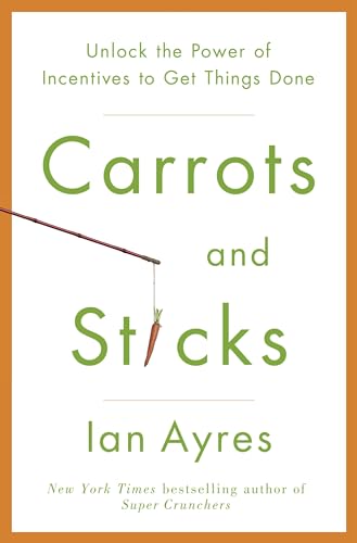 9780553807639: Carrots and Sticks: Unlock the Power of Incentives to Get Things Done