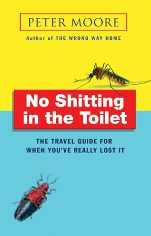 Stock image for No Shitting in the Toilet: The Travel Guide for When You'Ve Really Lost It for sale by R'lyeh Book Shop