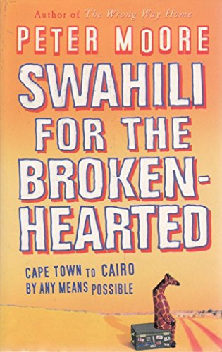 Beispielbild fr Swahili for the Broken-Hearted: Cape Town to Cairo by Any Means Possible zum Verkauf von Goodwill of Colorado