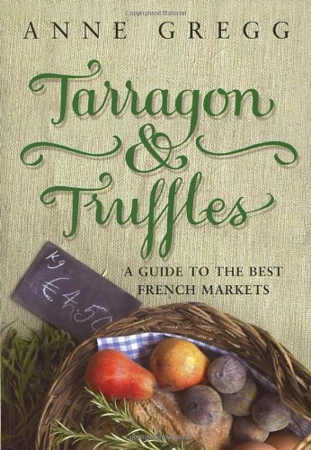 Stock image for Tarragon & Truffles: A Guide To The Best French Markets for sale by WorldofBooks