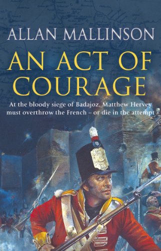 Stock image for An Act of Courage : (the Matthew Hervey Adventures: 7): a Compelling and Unputdownable Military Adventure from Bestselling Author Allan Mallinson for sale by Better World Books