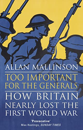Imagen de archivo de Too Important for the Generals : Losing and Winning the First World War a la venta por Better World Books
