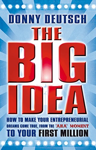 Stock image for The Big Idea: How to Make Your Entrepreneurial Dreams Come True, from the 'Aha Moment' to Your First Million. Donny Deutsch with Cat for sale by ThriftBooks-Atlanta