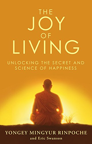 The Joy of Living: Unlocking the Secret and Science of Happiness - Yongey Mingyur Rinpoche, Eric Swanson