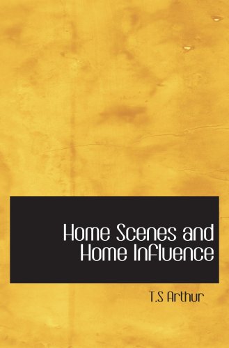 Home Scenes and Home Influence: a series of tales and sketches (9780554008547) by Arthur, T.S