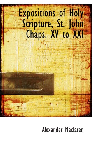 Expositions of Holy Scripture, St. John Chaps. XV to XXI (9780554014180) by Maclaren, Alexander