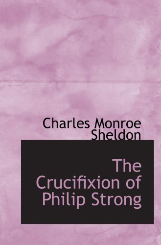 The Crucifixion of Philip Strong (9780554025926) by Sheldon, Charles Monroe