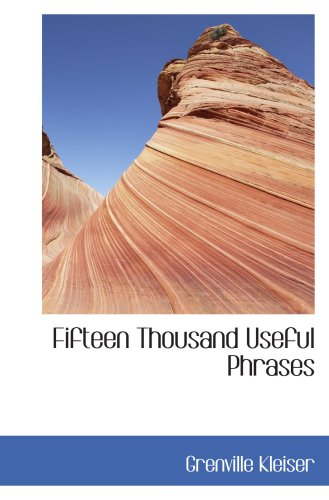 Fifteen Thousand Useful Phrases: A Practical Handbook Of Pertinent Expressions Str (9780554026435) by Kleiser, Grenville