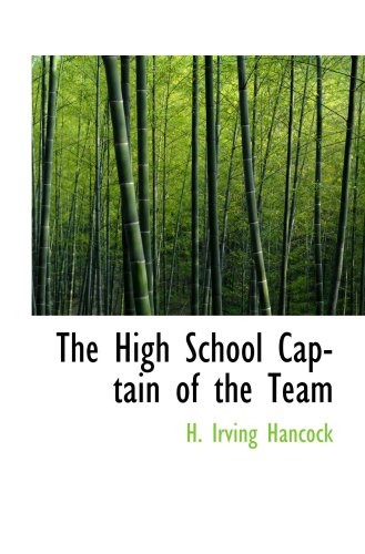 The High School Captain of the Team: Dick & Co. Leading the Athletic Vanguard (9780554030715) by Hancock, H. Irving