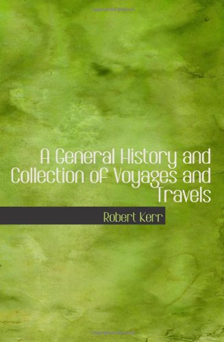 A General History and Collection of Voyages and Travels: Volume 10 (9780554032276) by Kerr, Robert