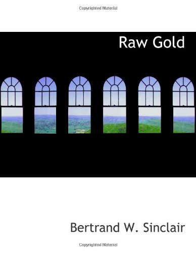 Raw Gold: A Novel (9780554043906) by Sinclair, Bertrand W.