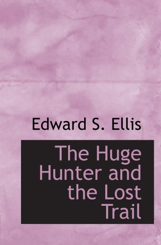 The Huge Hunter and the Lost Trail (9780554048086) by Ellis, Edward S.