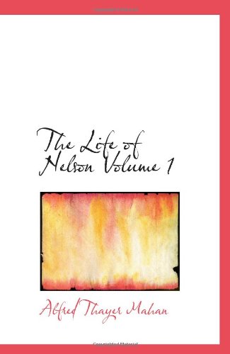 Stock image for The Life of Nelson Volume 1: The Embodiment of the Sea Power of Great Britain for sale by Revaluation Books