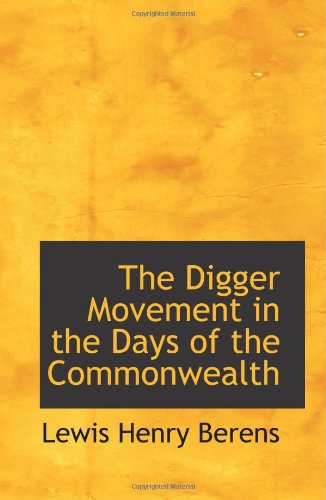 The Digger Movement in the Days of the Commonwealth: As Revealed in the Writings of Gerrard Winstanley (9780554051208) by Berens, Lewis Henry
