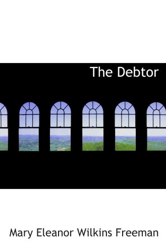 The Debtor: A Novel (9780554052991) by Freeman, Mary Eleanor Wilkins