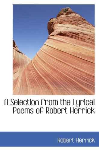 A Selection from the Lyrical Poems of Robert Herrick (9780554053974) by Herrick, Robert
